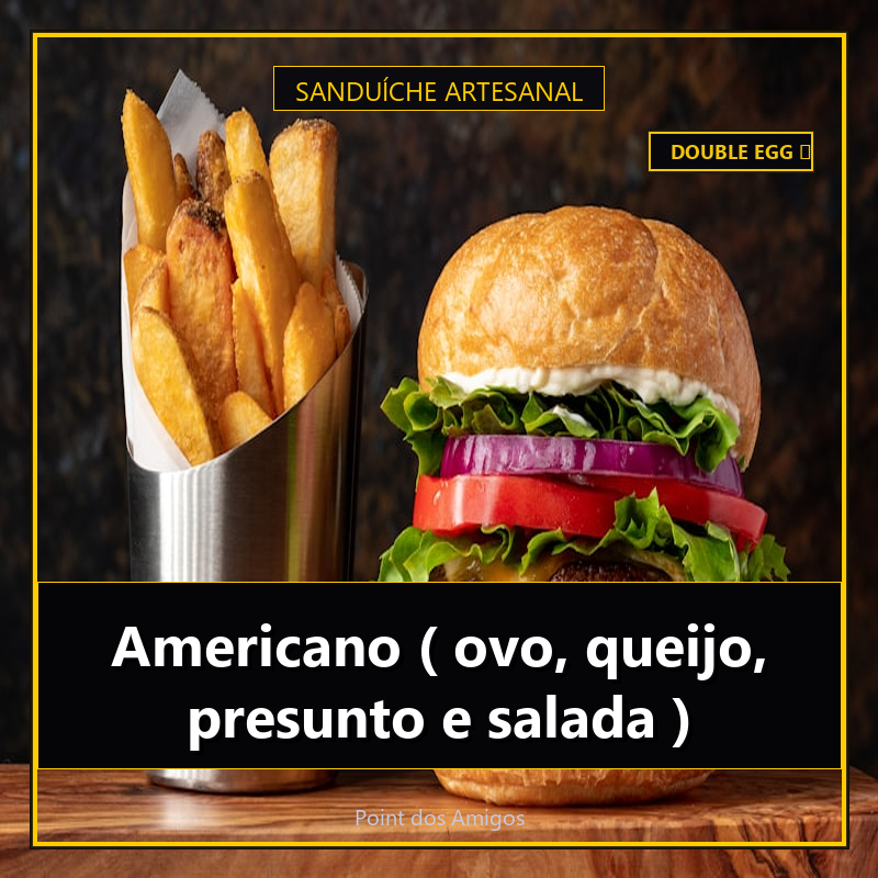 Americano ( ovo, queijo, presunto e salada )
