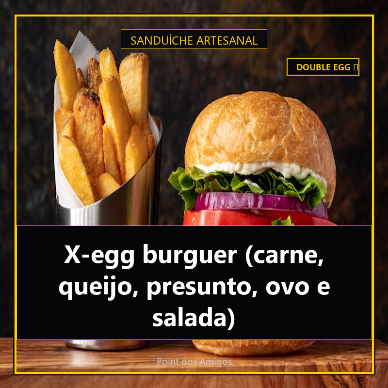 X-egg burguer (carne, queijo, presunto, ovo e salada)
