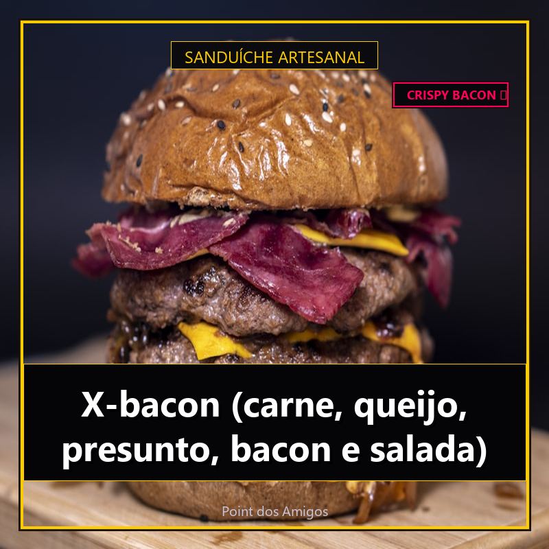 X-bacon (carne, queijo, presunto, bacon e salada)