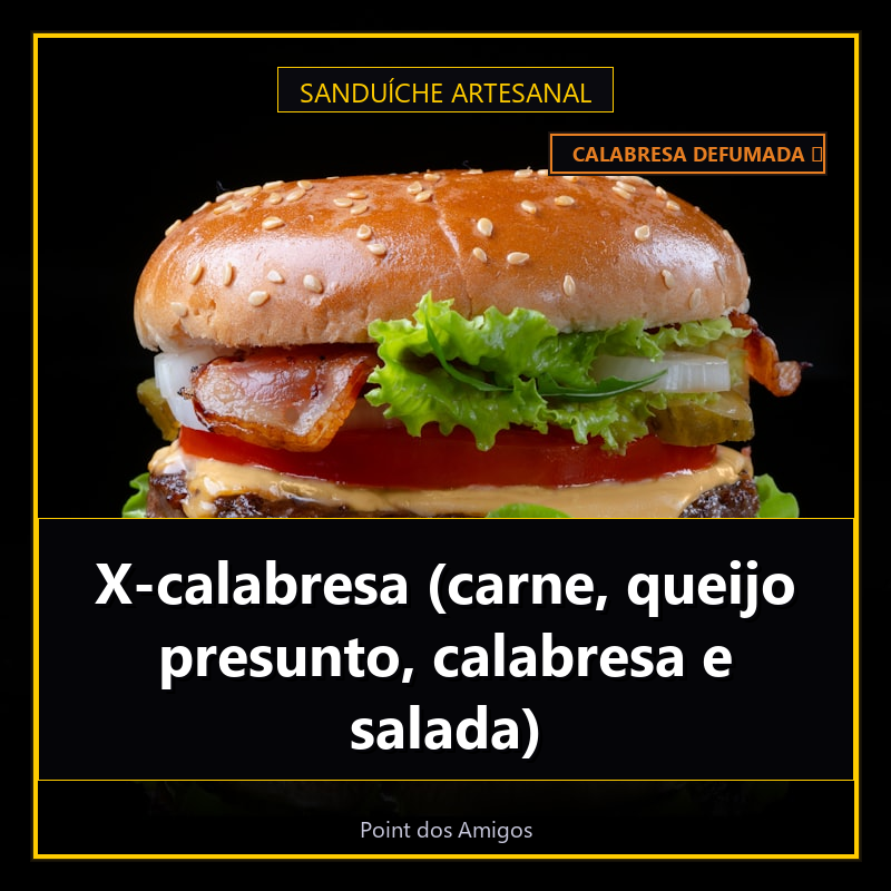 X-calabresa (carne, queijo presunto, calabresa e salada)