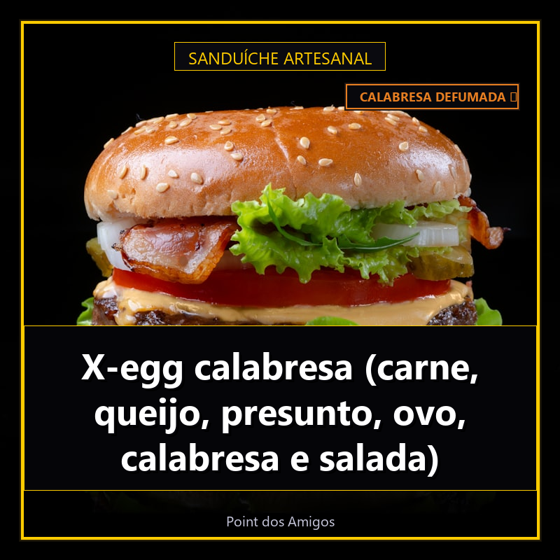 X-egg calabresa (carne, queijo, presunto, ovo, calabresa e salada)