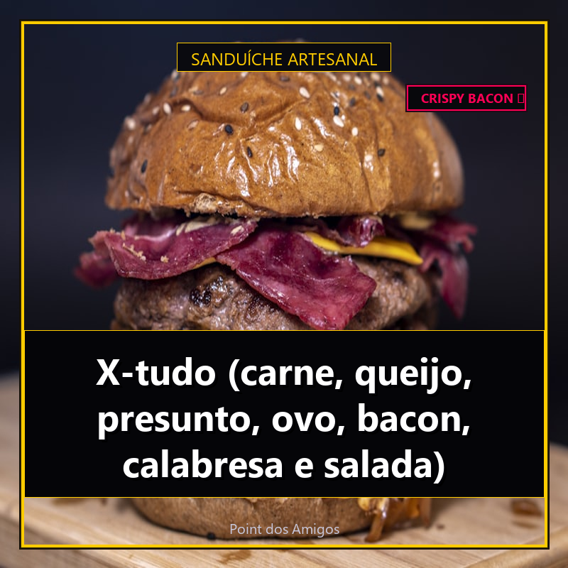 X-tudo (carne, queijo, presunto, ovo, bacon, calabresa e salada)