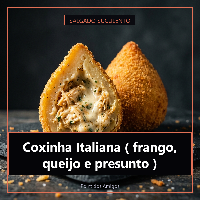 Coxinha Italiana ( frango, queijo e presunto )
